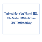 The Population of the Village is 5500 If the Number of Males Increase GMAT Problem Solving